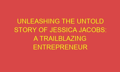 Unleashing the Untold Story of Jessica Jacobs: A Trailblazing